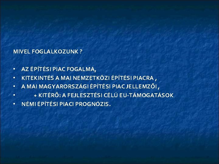 MIVEL FOGLALKOZUNK ? • • • AZ ÉPÍTÉSI PIAC FOGALMA, KITEKINTÉS A MAI NEMZETKÖZI