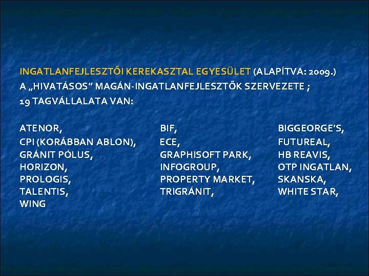 INGATLANFEJLESZTŐI KEREKASZTAL EGYESÜLET (ALAPÍTVA: 2009. ) A „HIVATÁSOS” MAGÁN-INGATLANFEJLESZTŐK SZERVEZETE ; 19 TAGVÁLLALATA VAN: