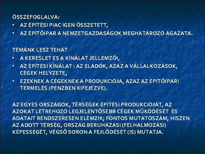 ÖSSZEFOGLALVA: • AZ ÉPÍTÉSI PIAC IGEN ÖSSZETETT, • AZ ÉPÍTŐIPAR A NEMZETGAZDASÁGOK MEGHATÁROZÓ ÁGAZATA.