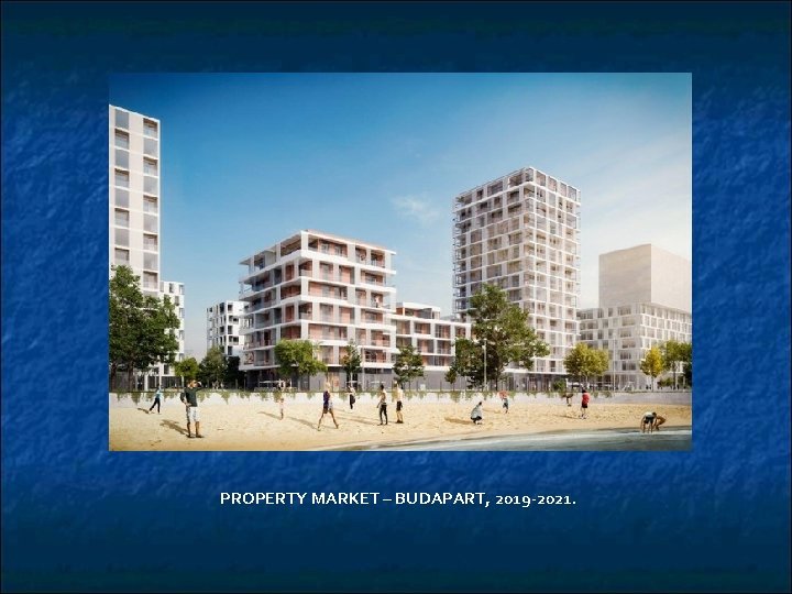 PROPERTY MARKET – BUDAPART, 2019 -2021. 