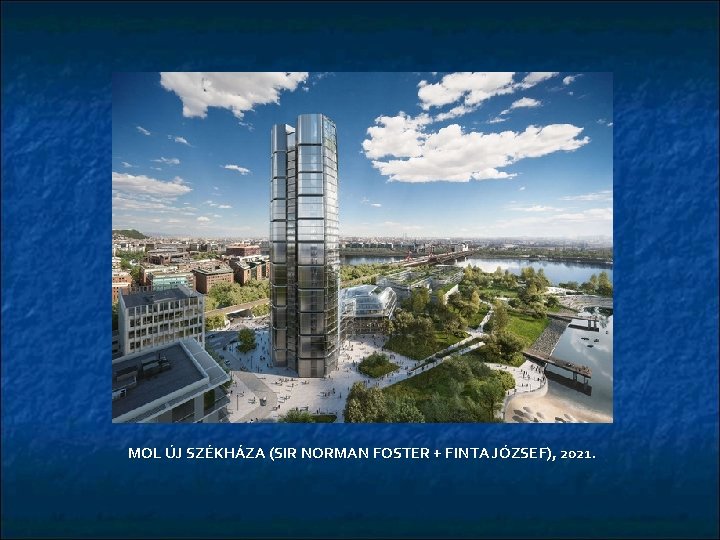 MOL ÚJ SZÉKHÁZA (SIR NORMAN FOSTER + FINTA JÓZSEF), 2021. 