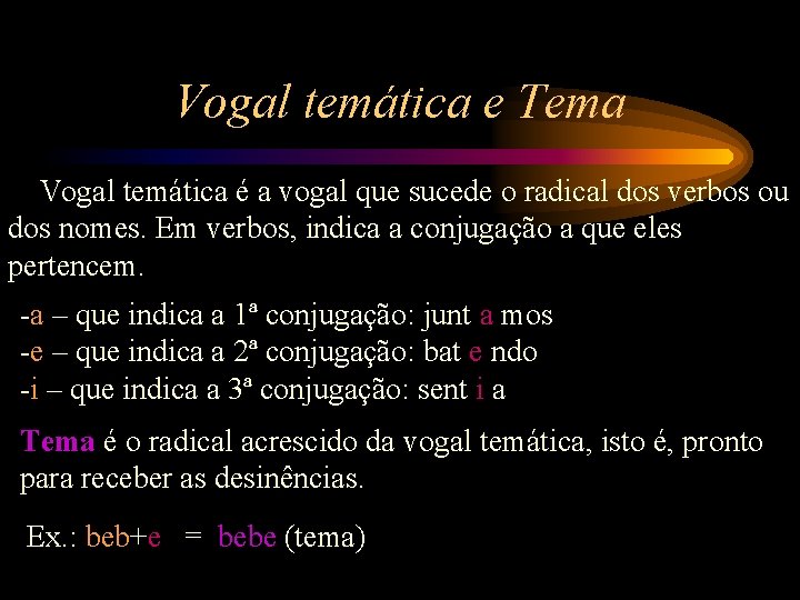 Vogal temática e Tema Vogal temática é a vogal que sucede o radical dos