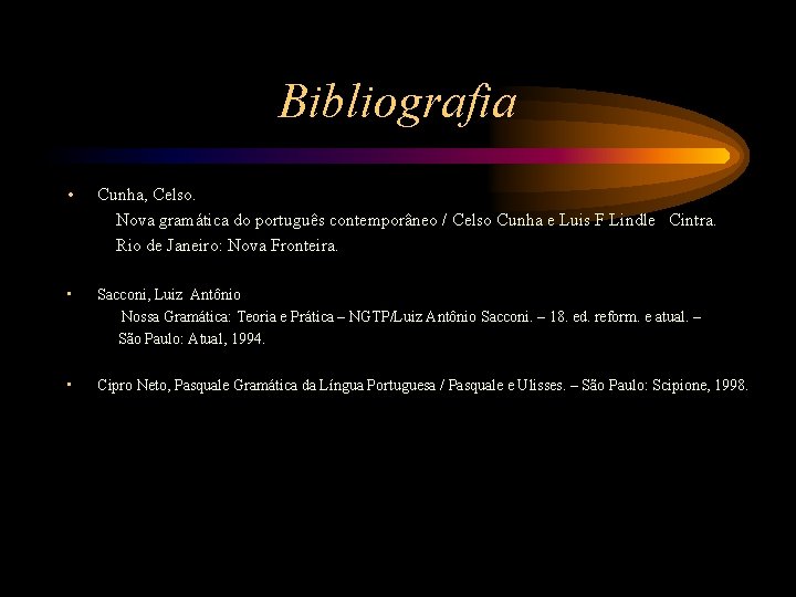 Bibliografia • Cunha, Celso. Nova gramática do português contemporâneo / Celso Cunha e Luis