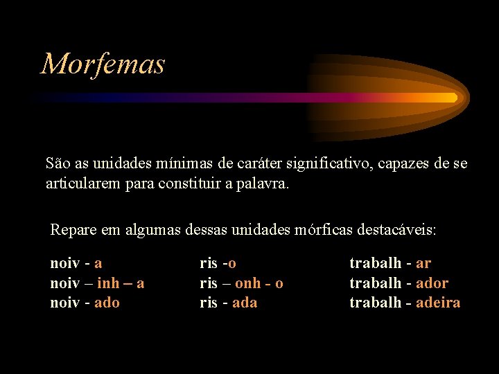 Morfemas São as unidades mínimas de caráter significativo, capazes de se articularem para constituir