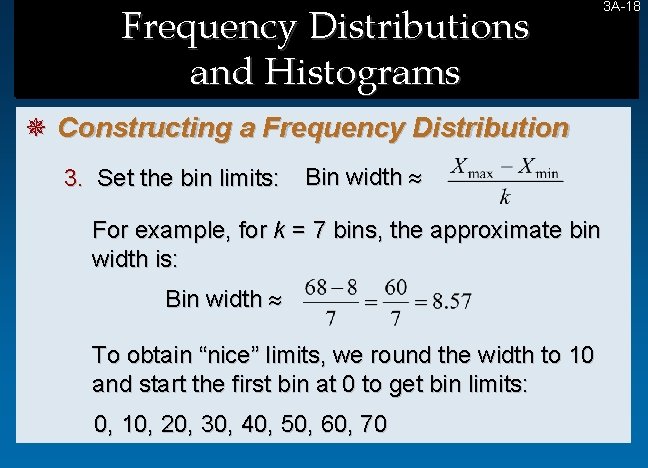 Frequency Distributions and Histograms ¯ Constructing a Frequency Distribution 3. Set the bin limits: Frequency Distributions and Histograms ¯ Constructing a Frequency Distribution 3. Set the bin limits: