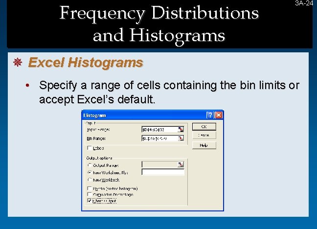Frequency Distributions and Histograms 3 A-24 24 ¯ Excel Histograms • Specify a range Frequency Distributions and Histograms 3 A-24 24 ¯ Excel Histograms • Specify a range