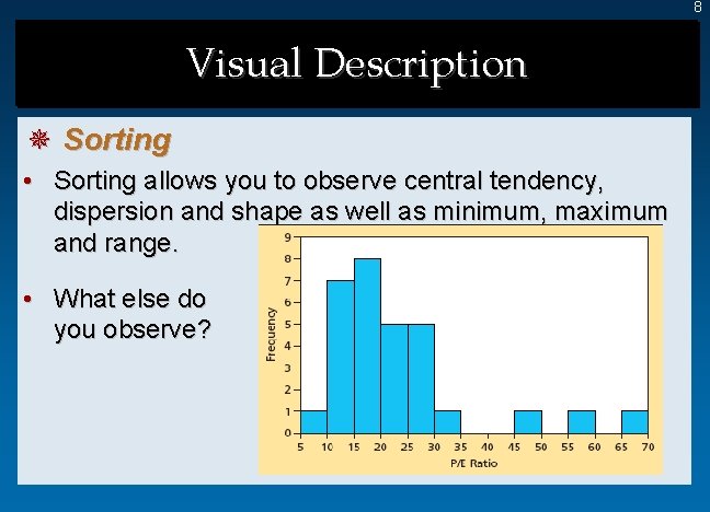 8 Visual Description ¯ Sorting • Sorting allows you to observe central tendency, dispersion 8 Visual Description ¯ Sorting • Sorting allows you to observe central tendency, dispersion