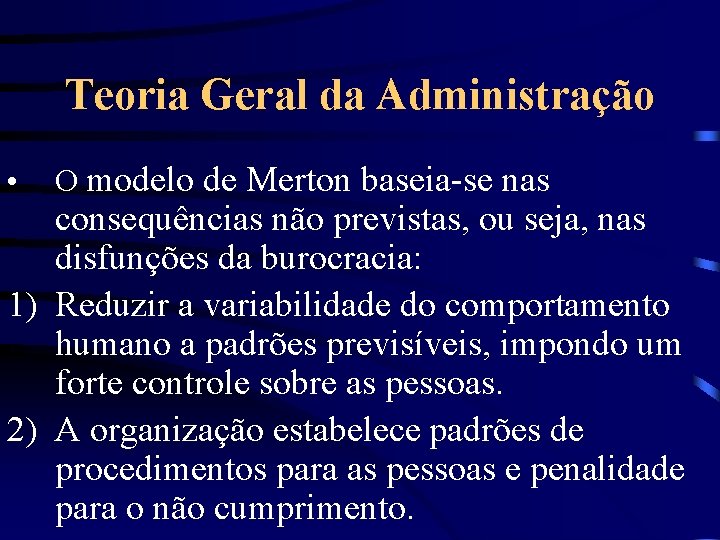Teoria Geral da Administração • O modelo de Merton baseia-se nas consequências não previstas,