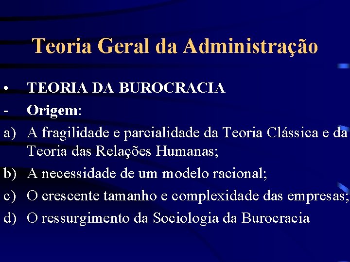 Teoria Geral da Administração • TEORIA DA BUROCRACIA - Origem: a) A fragilidade e