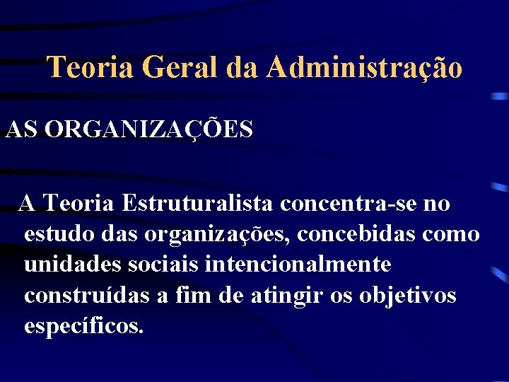 Teoria Geral da Administração AS ORGANIZAÇÕES A Teoria Estruturalista concentra-se no estudo das organizações,