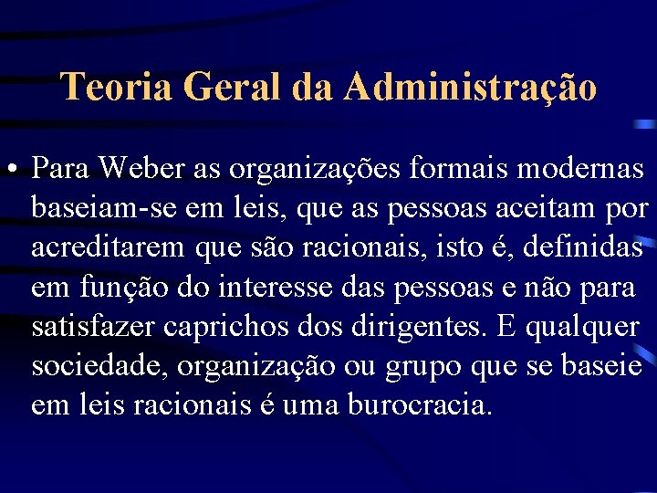 Teoria Geral da Administração • Para Weber as organizações formais modernas baseiam-se em leis,