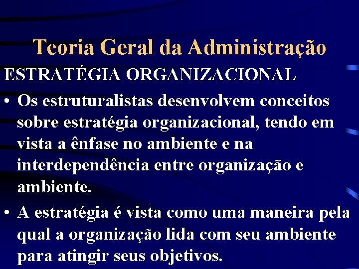 Teoria Geral da Administração ESTRATÉGIA ORGANIZACIONAL • Os estruturalistas desenvolvem conceitos sobre estratégia organizacional,