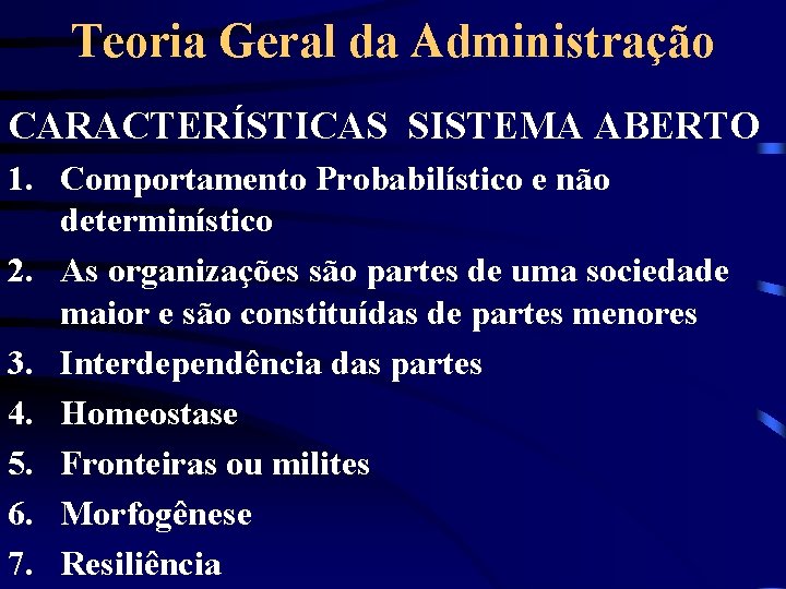 Teoria Geral da Administração CARACTERÍSTICAS SISTEMA ABERTO 1. Comportamento Probabilístico e não determinístico 2.