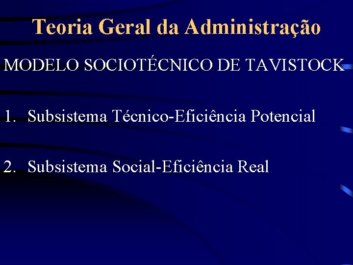Teoria Geral da Administração MODELO SOCIOTÉCNICO DE TAVISTOCK 1. Subsistema Técnico-Eficiência Potencial 2. Subsistema