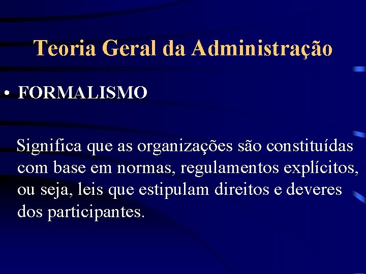 Teoria Geral da Administração • FORMALISMO Significa que as organizações são constituídas com base