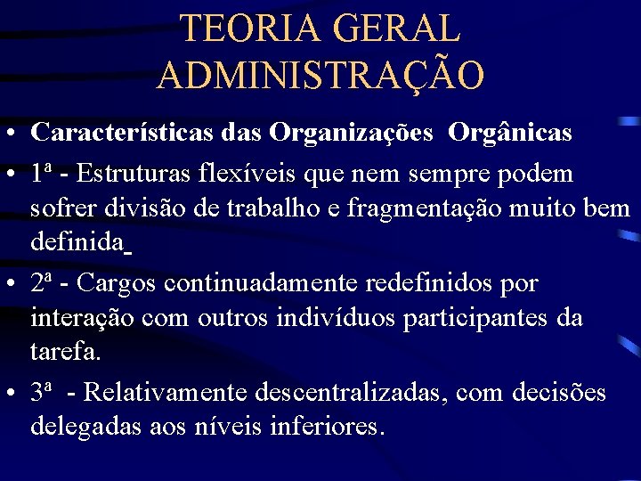 TEORIA GERAL ADMINISTRAÇÃO • Características das Organizações Orgânicas • 1ª - Estruturas flexíveis que
