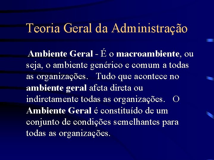 Teoria Geral da Administração Ambiente Geral - É o macroambiente, ou seja, o ambiente