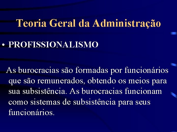 Teoria Geral da Administração • PROFISSIONALISMO As burocracias são formadas por funcionários que são