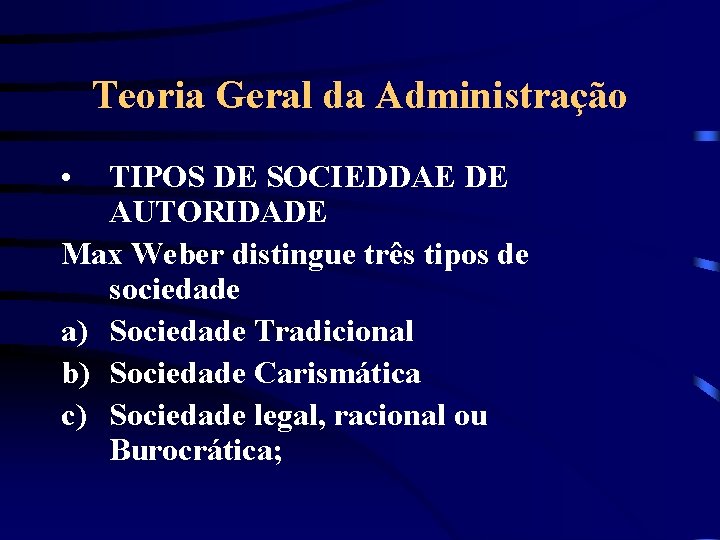 Teoria Geral da Administração • TIPOS DE SOCIEDDAE DE AUTORIDADE Max Weber distingue três