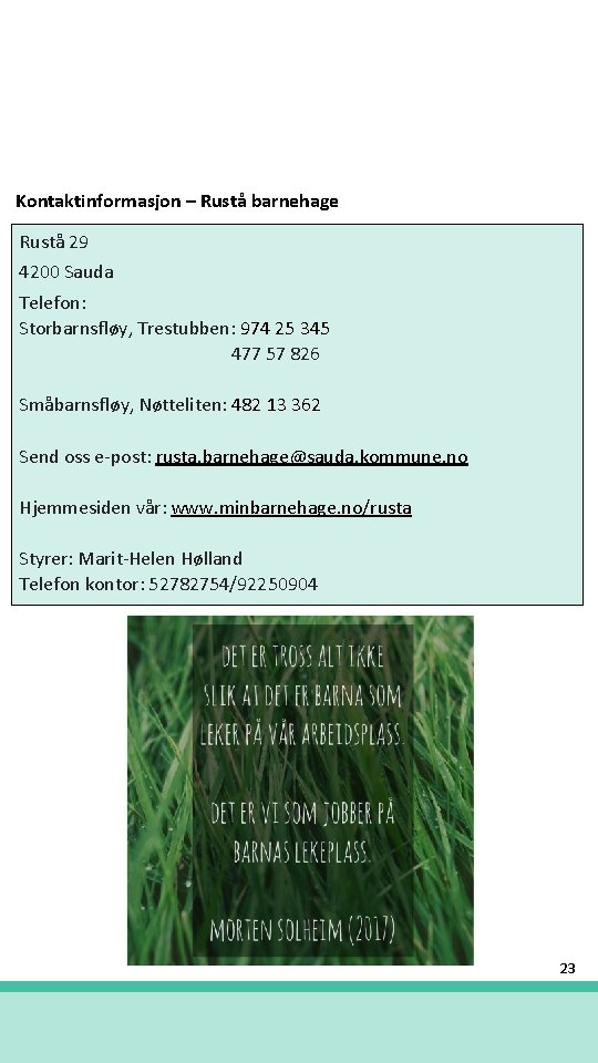 Kontaktinformasjon – Rustå barnehage Rustå 29 4200 Sauda Telefon: Storbarnsfløy, Trestubben: 974 25 345