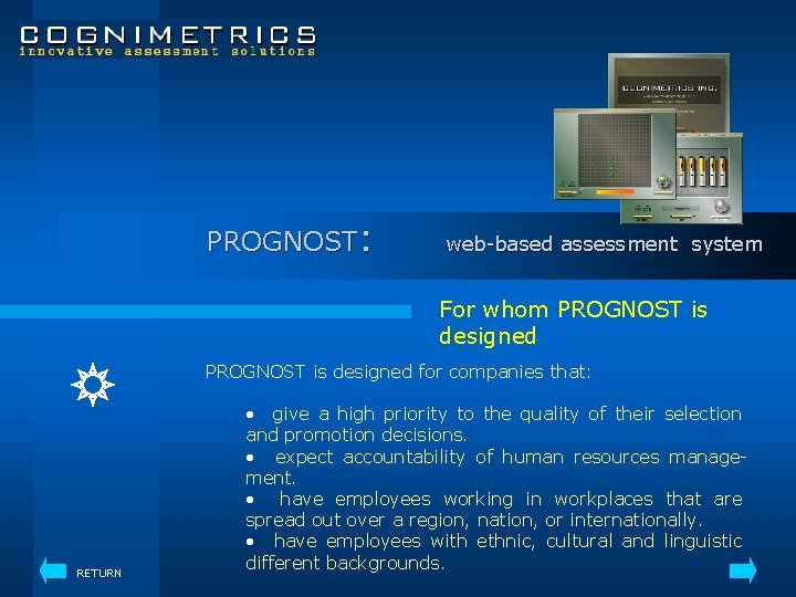 PROGNOST: web-based assessment system For whom PROGNOST is designed for companies that: RETURN •