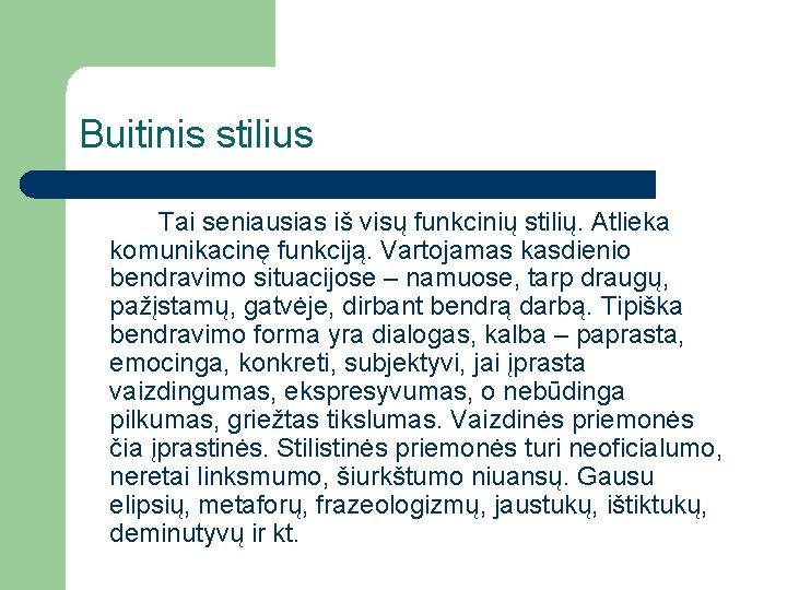 Buitinis stilius Tai seniausias iš visų funkcinių stilių. Atlieka komunikacinę funkciją. Vartojamas kasdienio bendravimo