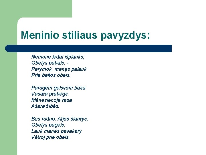 Meninio stiliaus pavyzdys: Nemune ledai išplauks, Obelys pabals. Parymok, manęs palauk Prie baltos obels.