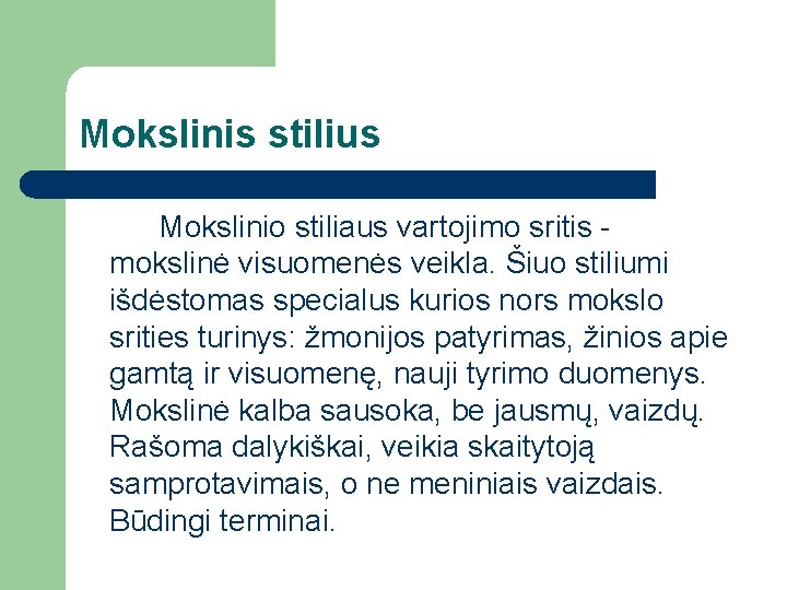 Mokslinis stilius Mokslinio stiliaus vartojimo sritis mokslinė visuomenės veikla. Šiuo stiliumi išdėstomas specialus kurios