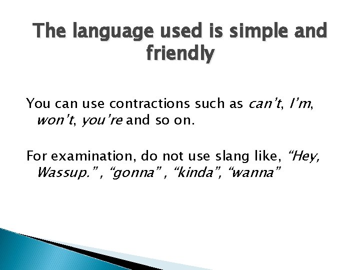 The language used is simple and friendly You can use contractions such as can’t,