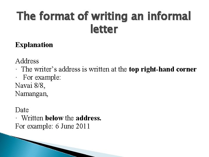 The format of writing an informal letter Explanation Address · The writer’s address is