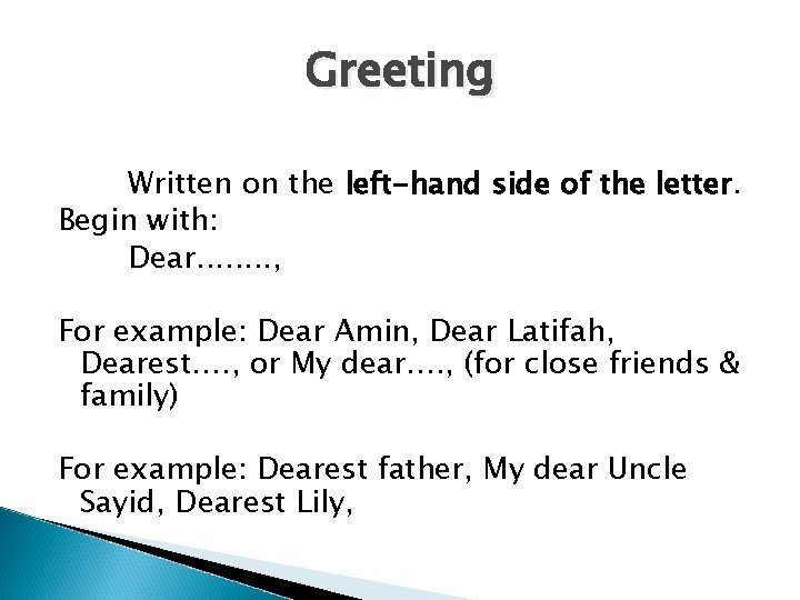 Greeting Written on the left-hand side of the letter. Begin with: Dear. . .