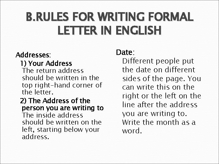 B. RULES FOR WRITING FORMAL LETTER IN ENGLISH Addresses: 1) Your Address The return