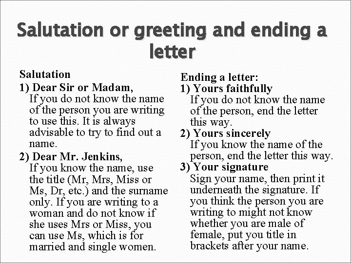 Salutation or greeting and ending a letter Salutation 1) Dear Sir or Madam, If