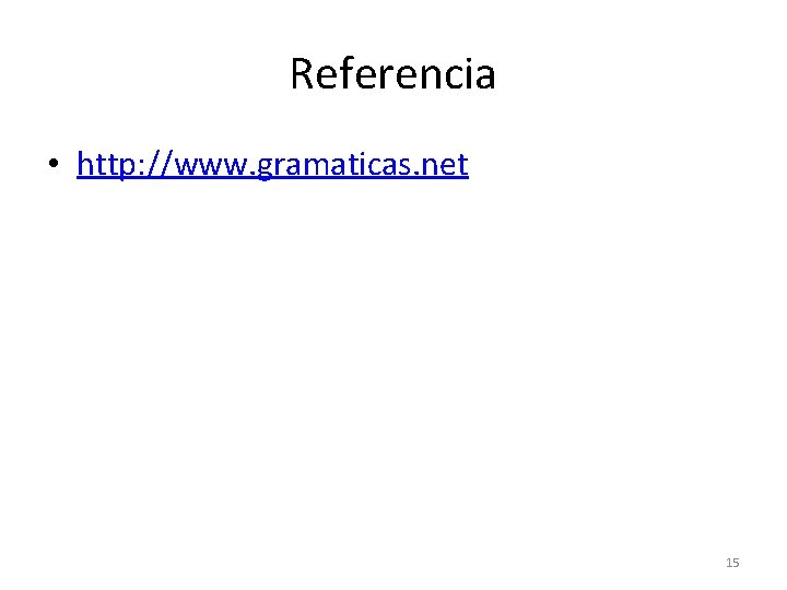 Referencia • http: //www. gramaticas. net 15 