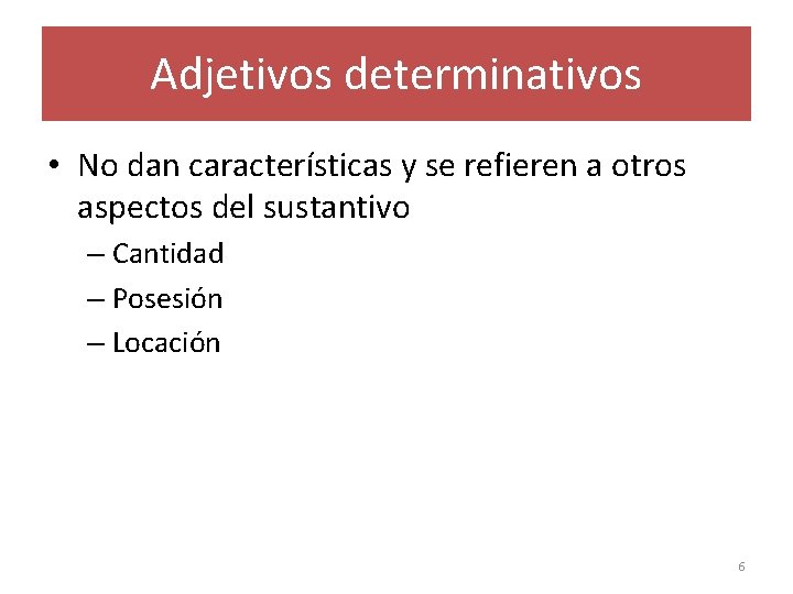 Adjetivos determinativos • No dan características y se refieren a otros aspectos del sustantivo