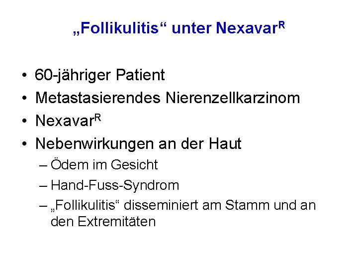 „Follikulitis“ unter Nexavar. R • • 60 -jähriger Patient Metastasierendes Nierenzellkarzinom Nexavar. R Nebenwirkungen