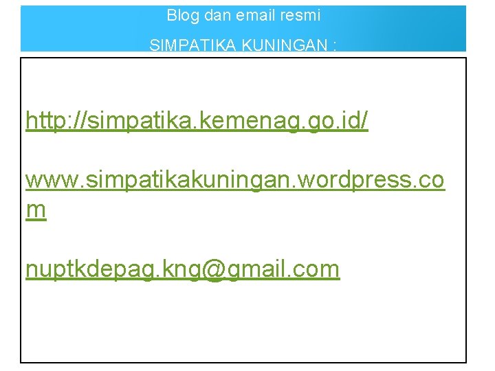 Blog dan email resmi SIMPATIKA KUNINGAN : http: //simpatika. kemenag. go. id/ www. simpatikakuningan.