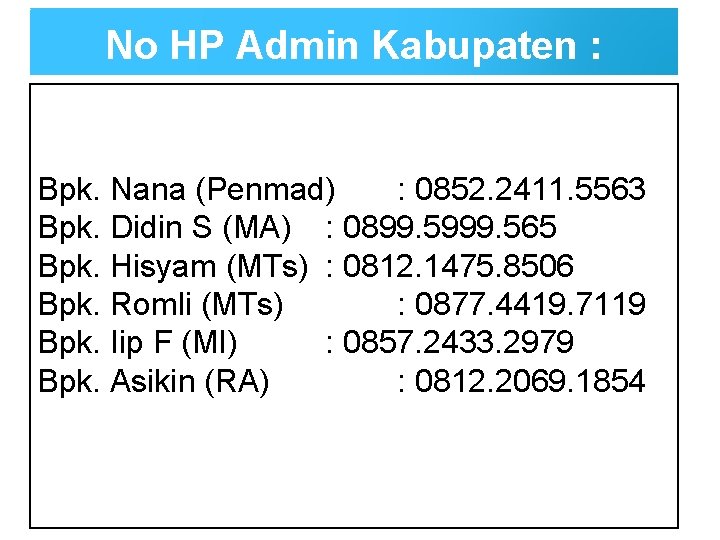 No HP Admin Kabupaten : Bpk. Nana (Penmad) : 0852. 2411. 5563 Bpk. Didin