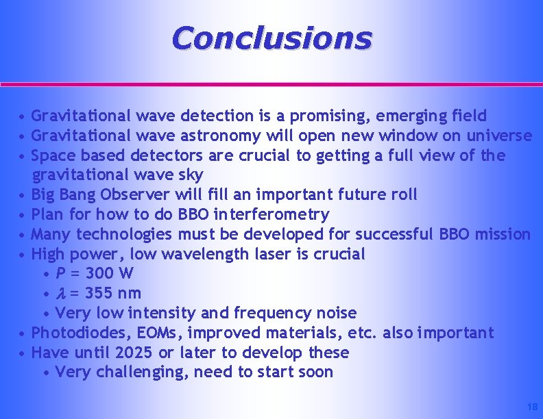 Conclusions • Gravitational wave detection is a promising, emerging field • Gravitational wave astronomy
