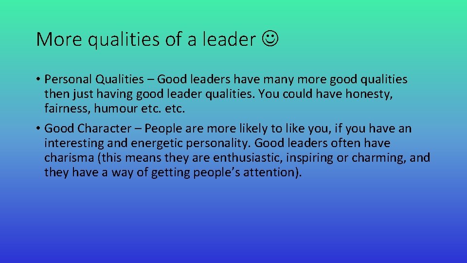 More qualities of a leader • Personal Qualities – Good leaders have many more