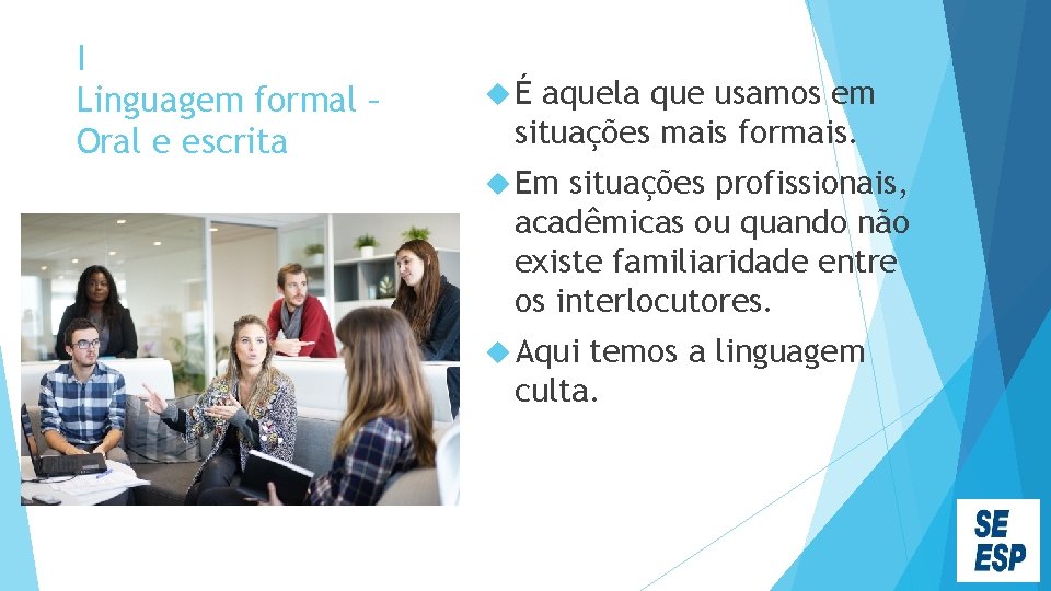 I Linguagem formal – Oral e escrita É aquela que usamos em situações mais