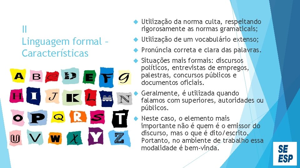 II Linguagem formal – Características Utilização da norma culta, respeitando rigorosamente as normas gramaticais;