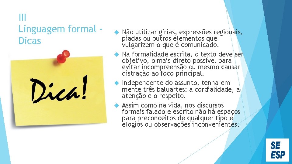 III Linguagem formal Dicas Não utilizar gírias, expressões regionais, piadas ou outros elementos que