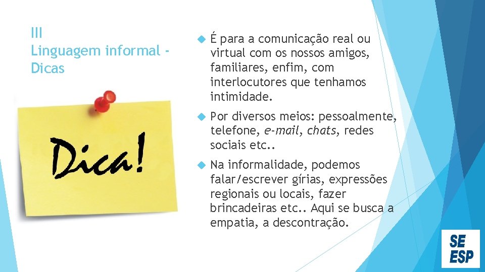 III Linguagem informal Dicas É para a comunicação real ou virtual com os nossos