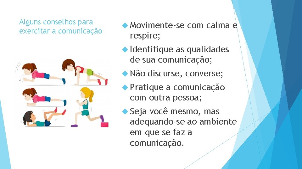 Alguns conselhos para exercitar a comunicação Movimente-se com calma e respire; Identifique as qualidades