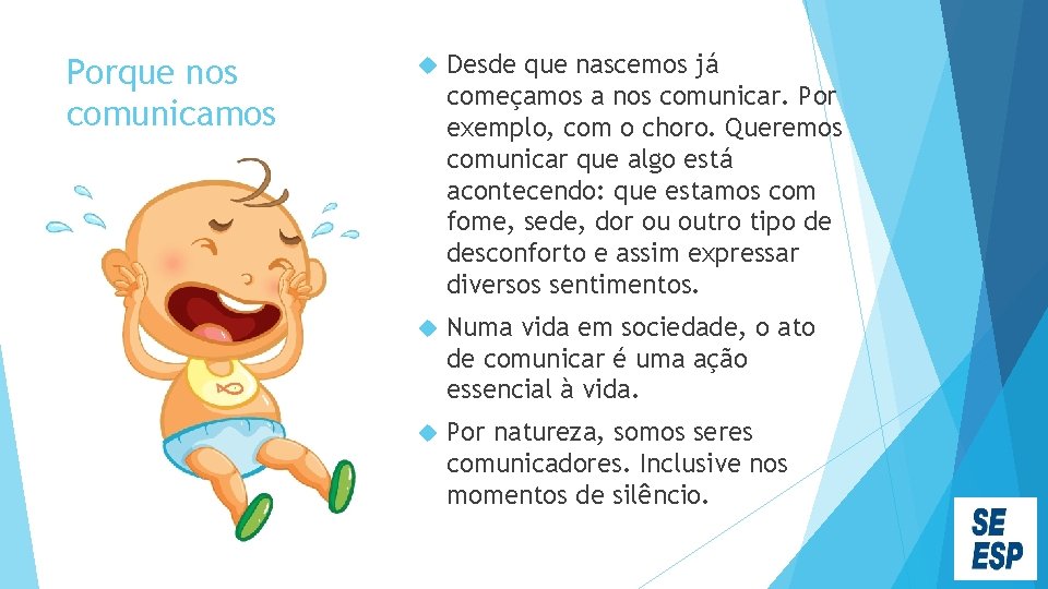 Porque nos comunicamos Desde que nascemos já começamos a nos comunicar. Por exemplo, com