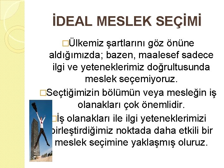 İDEAL MESLEK SEÇİMİ �Ülkemiz şartlarını göz önüne aldığımızda; bazen, maalesef sadece ilgi ve yeteneklerimiz