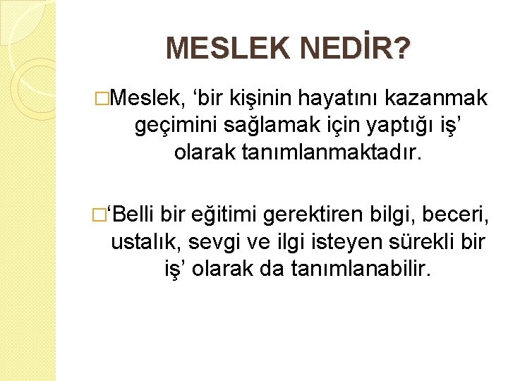 MESLEK NEDİR? �Meslek, ‘bir kişinin hayatını kazanmak geçimini sağlamak için yaptığı iş’ olarak tanımlanmaktadır.