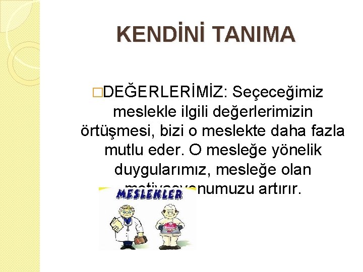 KENDİNİ TANIMA �DEĞERLERİMİZ: Seçeceğimiz meslekle ilgili değerlerimizin örtüşmesi, bizi o meslekte daha fazla mutlu