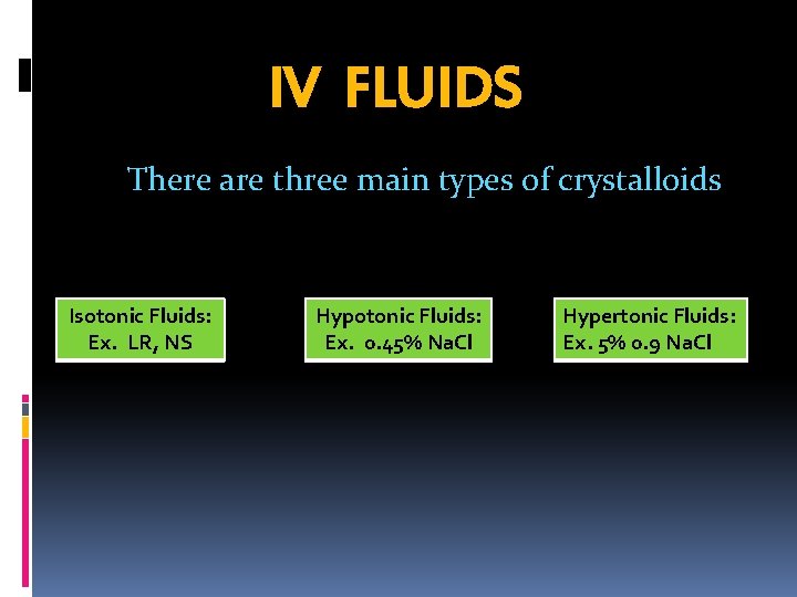IV FLUIDS There are three main types of crystalloids Isotonic Fluids: Ex. LR, NS